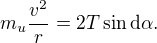 $m_u\frac{v^2}{r} = 2 T \sin \mathrm{d}\alpha.$