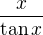 $\frac{x}{\tan x}$