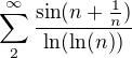 $\sum_{2}^{\infty}\frac{\sin(n+\frac{1}{n})}{\ln(\ln(n))}$