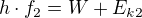 $h \cdot f_2=W+E_{k2}$
