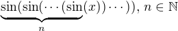 $\underbrace{\sin(\sin(\cdots(\sin}_{n}(x))\cdots)),\,n\in\mathbb N$