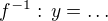 $f^{-1}:\, y = \ldots$