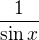 $\frac {1}{\sin x}$