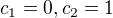 $c_1=0, c_2=1$