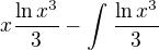 $x\frac{\ln x^{3}}{3}-\int_{}^{}\frac{\ln x^{3}}{3}$