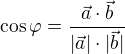 $\cos{\varphi}=\frac{\vec{a}\cdot \vec{b}}{|\vec{a}|\cdot |\vec{b}|}$