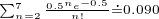 $_{\sum_{n=2}^7 \frac{0.5^n e^{-0.5}}{n!}\doteq 0.090}$