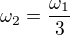 $\omega _2=\frac{\omega _1}{3}$