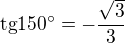 $\text{tg}150� =-\frac{\sqrt 3}{3}$