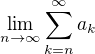 $\lim_{n \to \infty}\sum_{k=n}^{\infty}a_k$