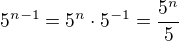 $5^{n-1}=5^{n}\cdot 5^{-1}=\frac {5^n}{5}$