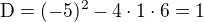 $\rm{D}=(-5)^2-4\cdot1\cdot6=1$