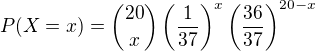 $P(X=x)={20 \choose x}\left(\frac{1}{37}\right)^x\left(\frac{36}{37}\right)^{20-x}$