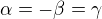 $\alpha=-\beta=\gamma$