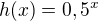 $h(x)=0,5^x$