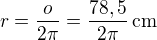 $r=\frac{o}{2\pi}=\frac{78,5}{2\pi}\,\rm{cm}$