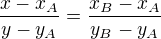 $\frac{x-x_A}{y-y_A}=\frac{x_B-x_A}{y_B-y_A}$