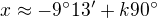 $x\approx-9^\circ13^\prime + k90^\circ$