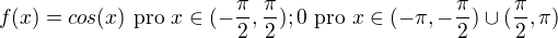 $ f(x) = cos(x)\text{ pro }x \in (-\frac{\pi}{2},\frac{\pi}{2}); 0 \text{ pro }x \in (-\pi,-\frac{\pi}{2}) \cup (\frac{\pi}{2}, \pi)$