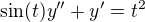 $\sin(t)y'' +y'= t^2$