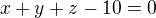 $x+y+z-10 = 0$