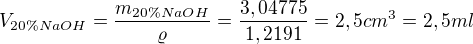 $V_{20\% NaOH}= \frac{m_{20\% NaOH}}{\varrho } = \frac{3,04775}{1,2191} = 2,5 cm^{3} = 2,5 ml$