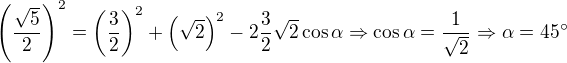 $\left(\frac{\sqrt{5}}{2}\right)^{2}=\left(\frac{3}{2}\right)^{2}+\left(\sqrt{2}\right)^{2}-2\frac{3}{2}\sqrt{2}\cos \alpha \Rightarrow \cos \alpha =\frac{1}{\sqrt{2}}\Rightarrow \alpha =45^\circ $