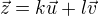 $\vec{z}=k\vec{u}+l\vec{v}$