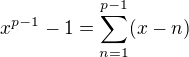 $x^{p-1} - 1 = \sum_{n=1}^{p-1}(x - n)$