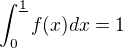 $\int_{0}^{\underline1} f(x) dx = 1$