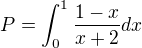 $P=\int_{0}^{1}\frac{1-x}{x+2}dx$