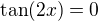 $\tan(2x)=0$