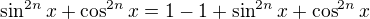 $\sin^{2n}x+\cos^{2n}x=1-1+\sin^{2n}x+\cos^{2n}x$