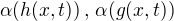 $\alpha (h(x,t))\,,\,\alpha (g(x,t))$