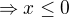 $\Rightarrow x\le 0$