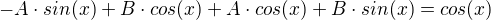 $-A\cdot sin(x)+B\cdot cos(x)+A\cdot cos(x)+B\cdot sin(x) = cos(x)$