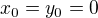 $x_0 = y_0 = 0$