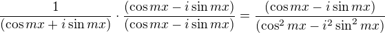 $\frac {1}{(\cos mx+i\sin mx)}\cdot \frac{(\cos mx-i\sin mx)}{(\cos mx-i\sin mx)}=\frac{(\cos mx-i\sin mx)}{(\cos^2 mx-i^2\sin^2 mx)}$