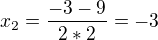 $x_{2} = \frac{-3-9}{2*2}=-3$