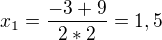 $x_{1} = \frac{-3+9}{2*2}=1,5$