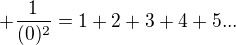 $+ \frac{1}{(0)^2} = 1+2+3+4+5...$