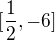 $[\frac{1}{2}, -6]$