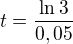 $t = \frac{\ln 3}{0,05}$