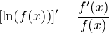 $[\ln ( f(x))]'=\frac {f'(x)}{f(x)}$