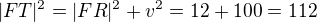 $|FT|^2 = |FR|^2 + v^2 = 12 + 100 = 112$
