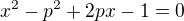 $x^{2}-p^{2}+2px-1=0$