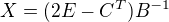 $X=(2E-C^{T})B^{-1}$