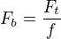 $F_{b}=\frac{F_{t}}{f}$