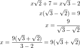$x \sqrt{2} +7 = x\sqrt{3}-2\\x(\sqrt 3-\sqrt 2)=9\\x=\frac{9}{\sqrt 3-\sqrt 2}\\x=\frac{9(\sqrt 3+\sqrt 2)}{3-2}=9(\sqrt 3+\sqrt 2)$