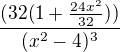 $\frac{(32(1+\frac{24x^{2}}{32}))}{(x^{2}-4)^{3}}$